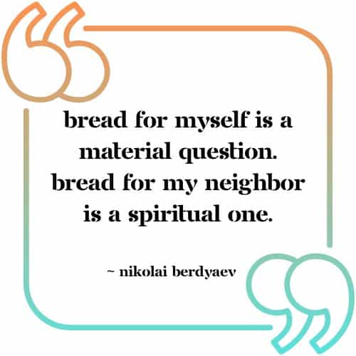 &Quot;Bread For Myself Is A Material Question. Bread For My Neighbor Is A Spiritual One.&Quot; - Nikolai Berdyaev