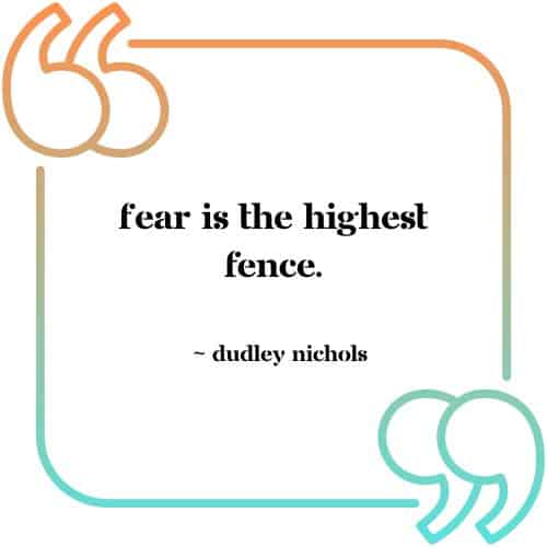 &Quot;Fear Is The Highest Fence.&Quot; - Dudley Nichols