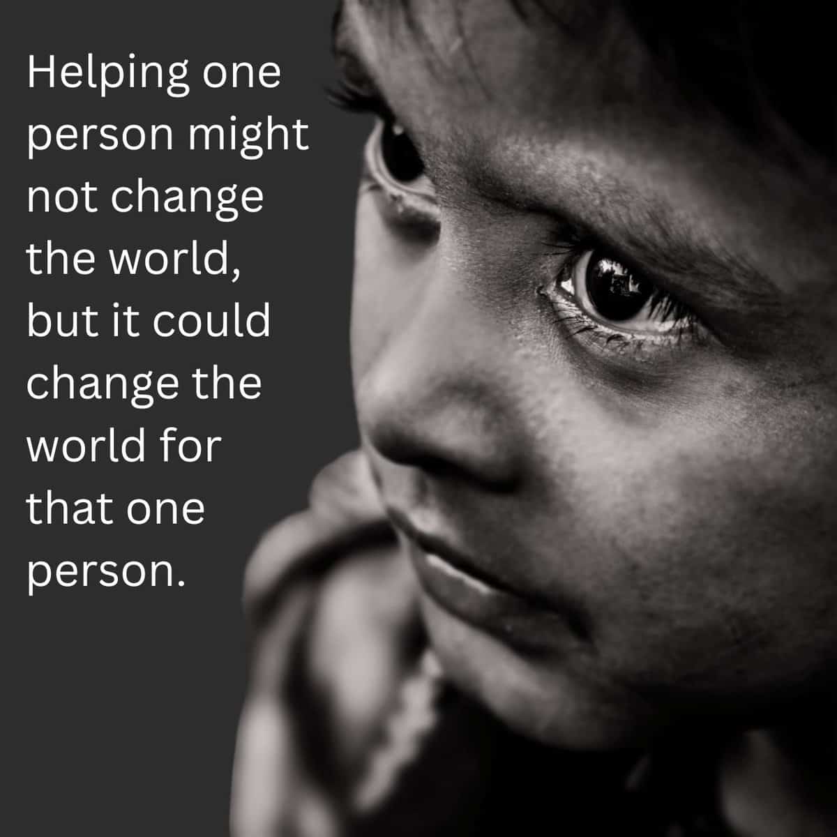 Helping One Person Might Not Change The World, But It Could Change The World For That One Person.